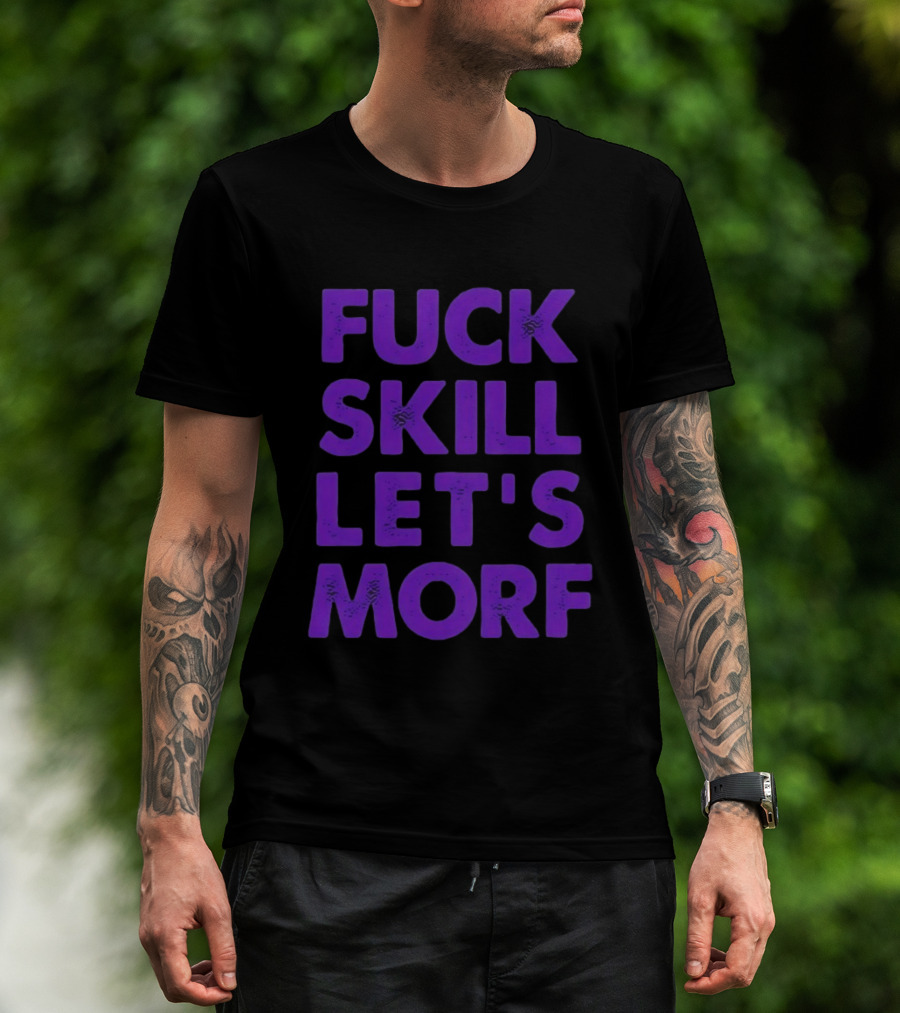 F*ck Skill Lets Morph T-Shirt