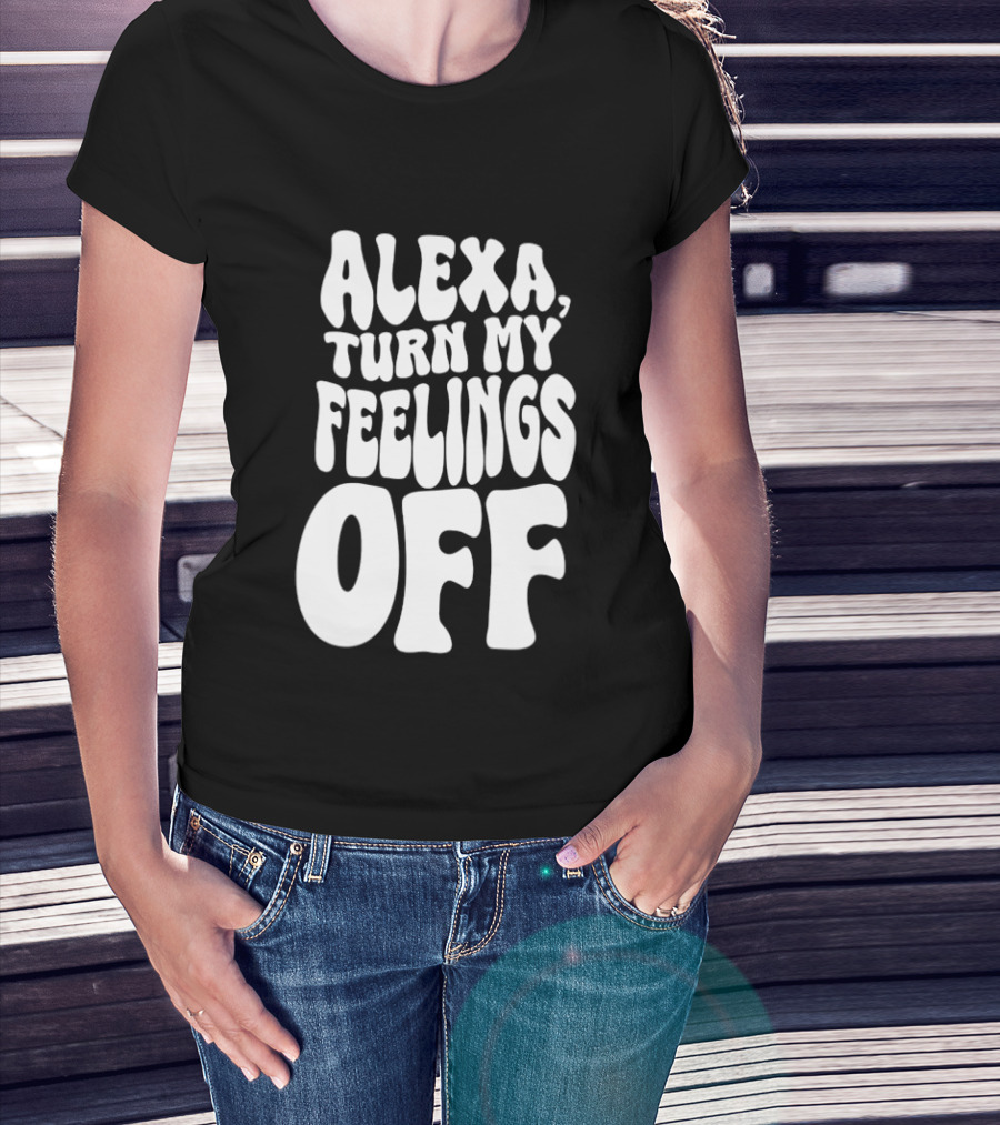 Alexa Turn My Feelings Off T-Shirt