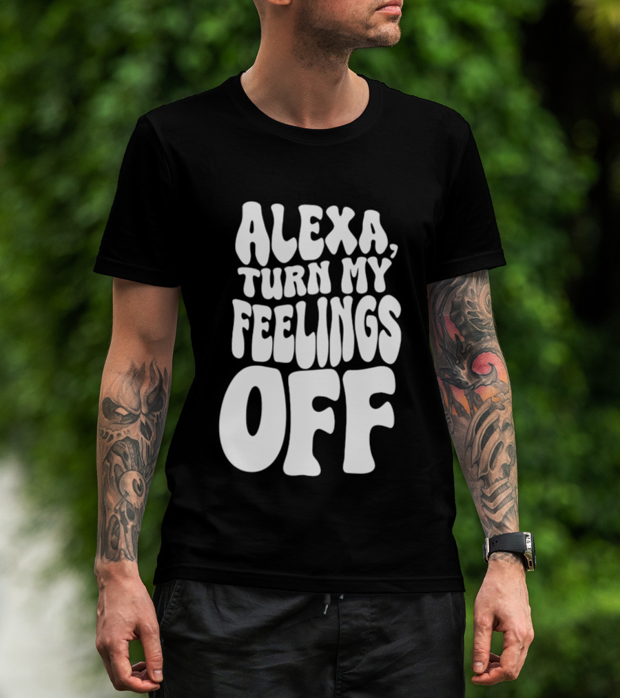Alexa Turn My Feelings Off T-Shirt