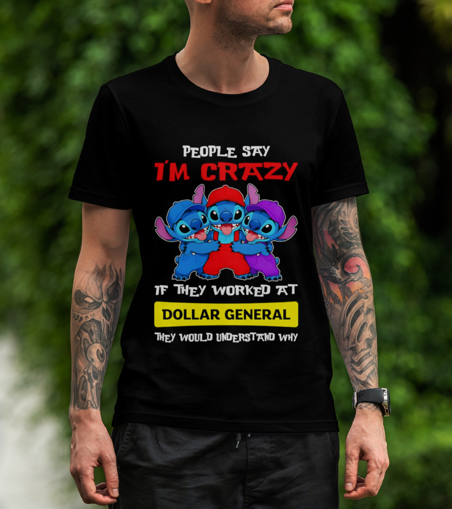 People Say I'm Crazy If They Worked At Dollar General They Would Understand Why T-Shirt