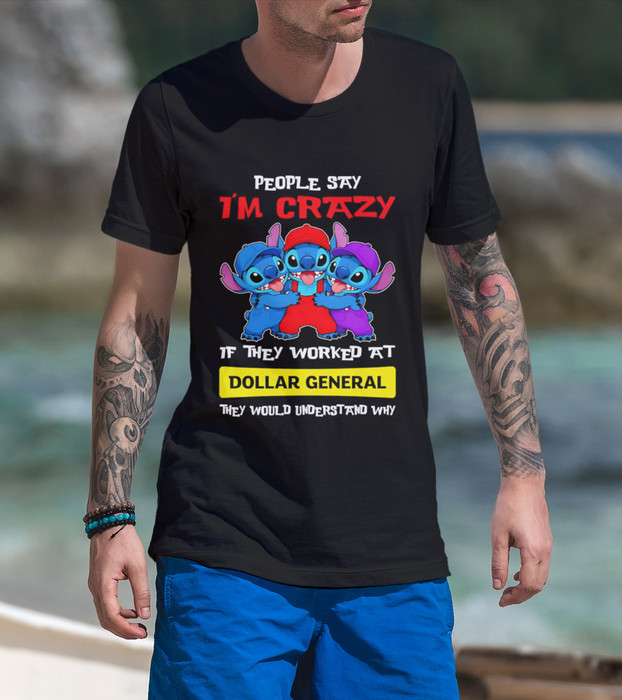 People Say I'm Crazy If They Worked At Dollar General They Would Understand Why T-Shirt