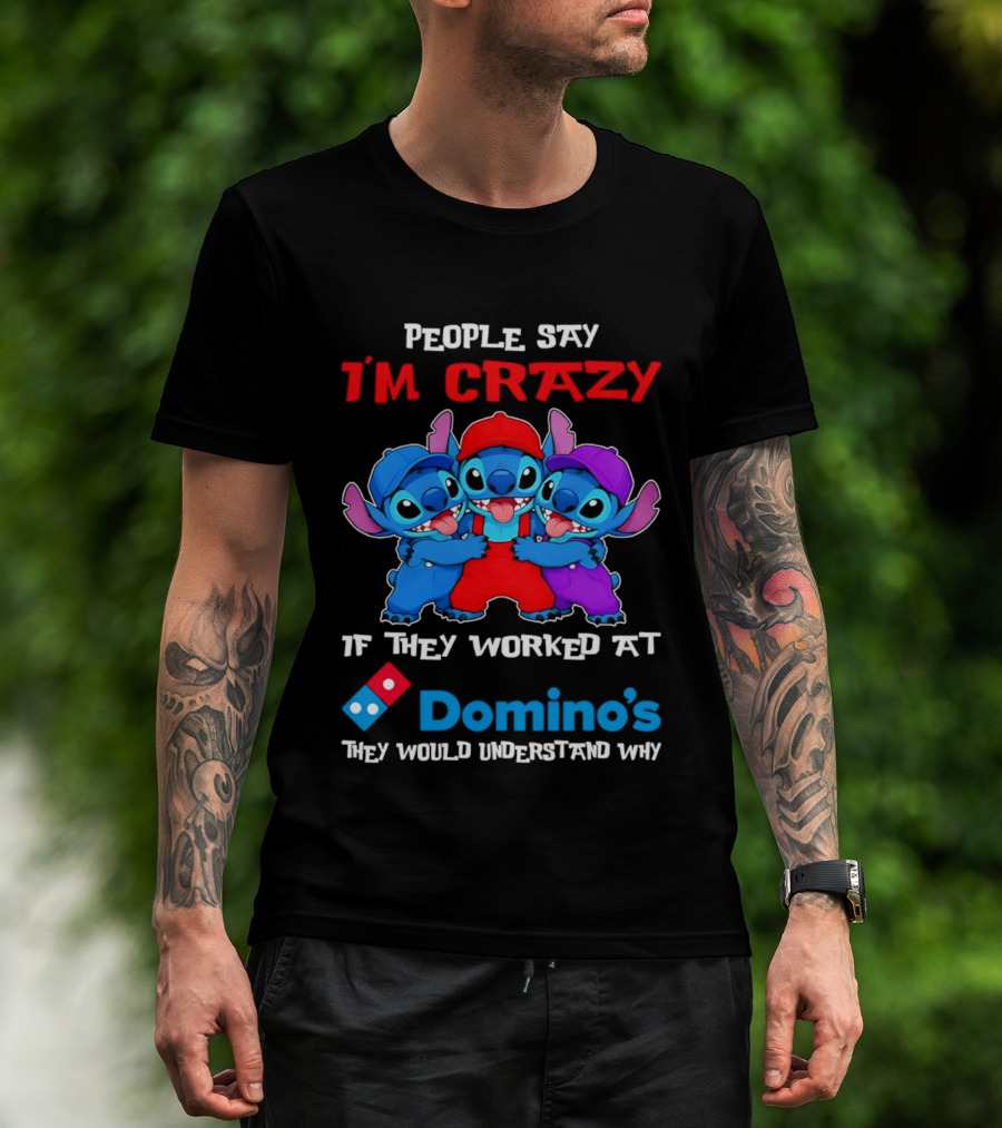 People Say I'm Crazy If They Worked At Domino's They Would Understand Why T-Shirt