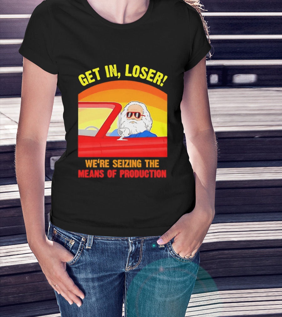 Get In Loser Karl Marx Driving Red Car Seizing The Means Of Production T-Shirt