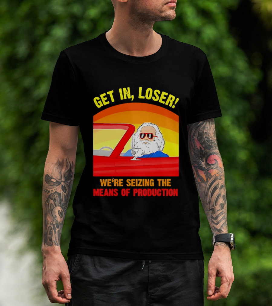 Get In Loser Karl Marx Driving Red Car Seizing The Means Of Production T-Shirt