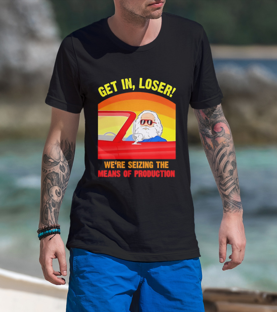 Get In Loser Karl Marx Driving Red Car Seizing The Means Of Production T-Shirt