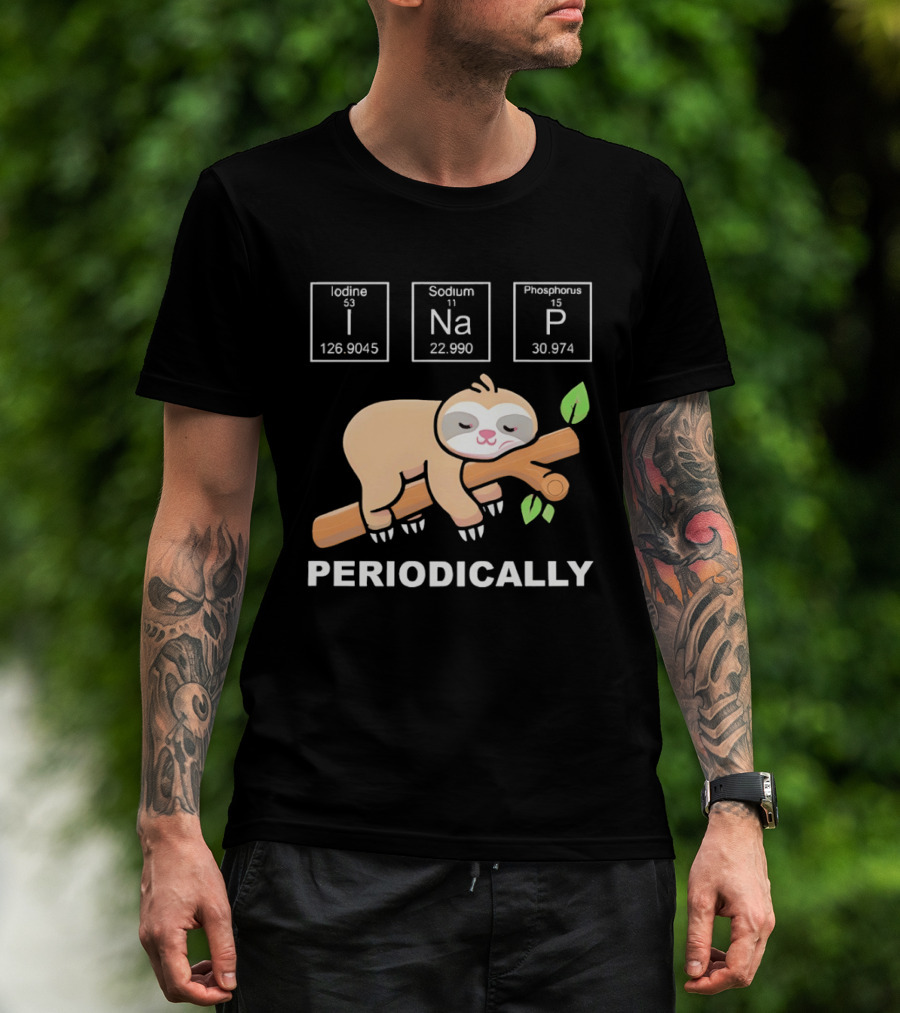 Lazy Sloth I Nap Periodically With Chemistry Elements I Na P T-Shirt