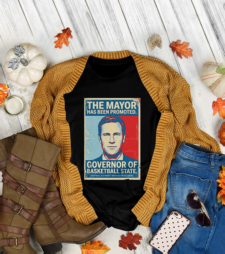 The Mayor Has Been Promoted Governor of Basketball State Football Is a Hobby Hoops Is the Religion T-Shirt