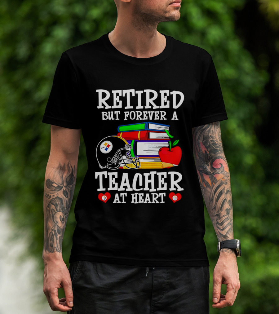 Pittsburgh Steelers Retired But Forever A Teacher At Heart Football And Education T-Shirt