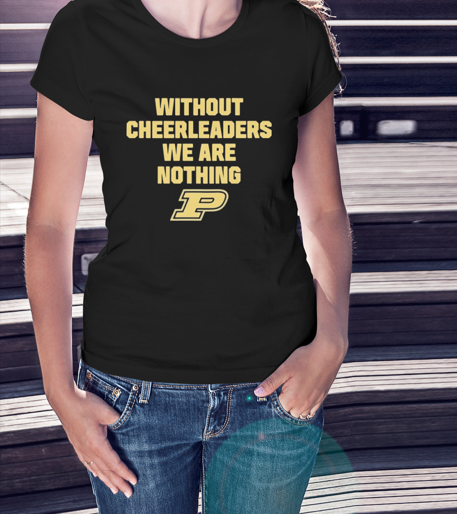 Without Cheerleaders We Are Nothing Purdue P T-Shirt