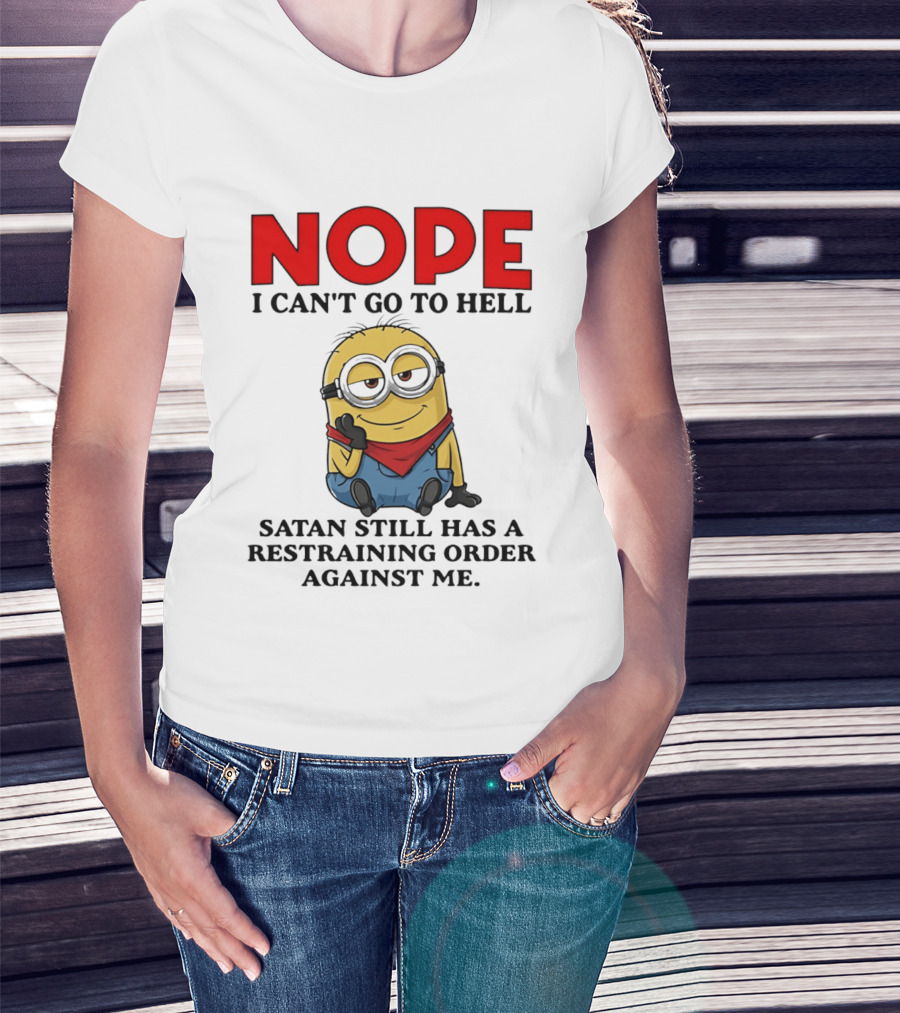 NOPE I Can't Go To Hell Restraining Order Against Me Minion T-Shirt