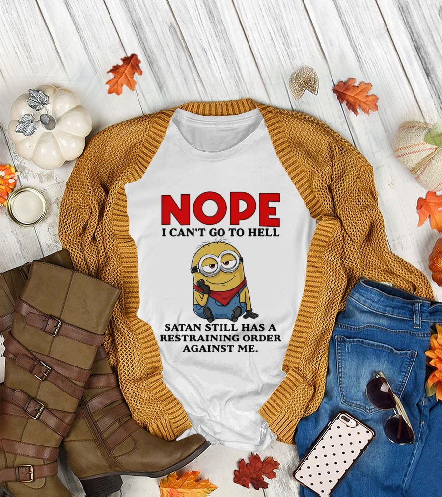 NOPE I Can't Go to Hell Restraining Order Against Me Minion T-Shirt