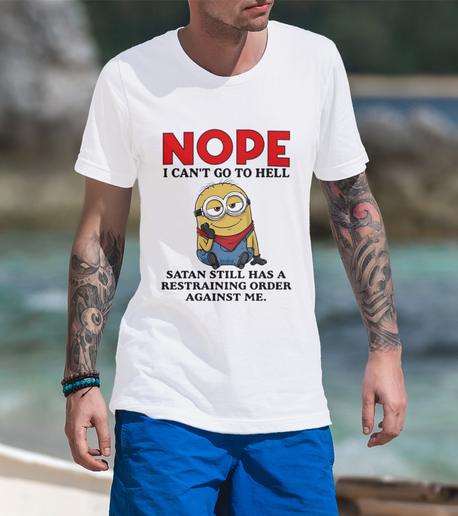 NOPE I Can't Go To Hell Restraining Order Against Me Minion T-Shirt
