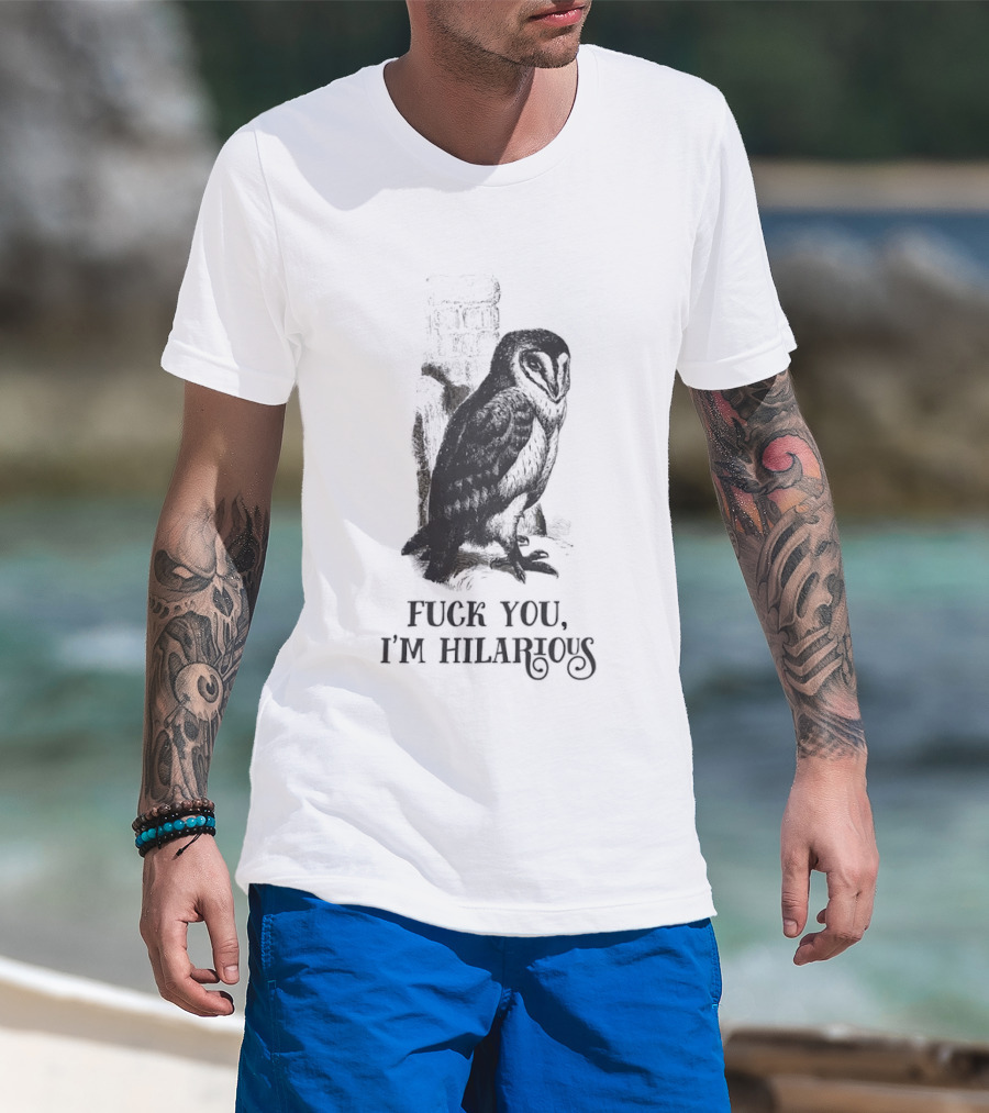 Barn Owl Fuck You I'm Hilarious T-Shirt