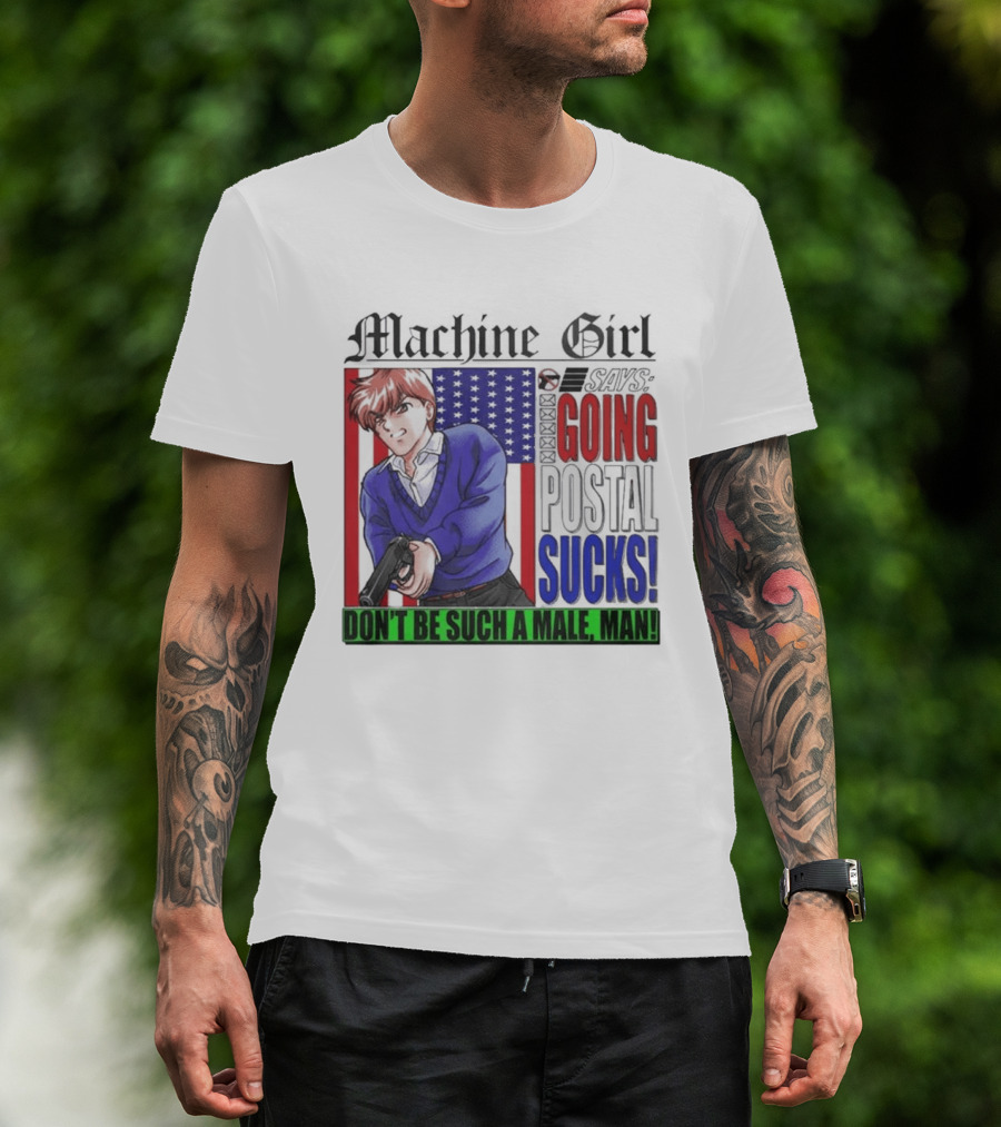 Machine Girl Going Postal Sucks Don't Be Such A Male Man T-Shirt