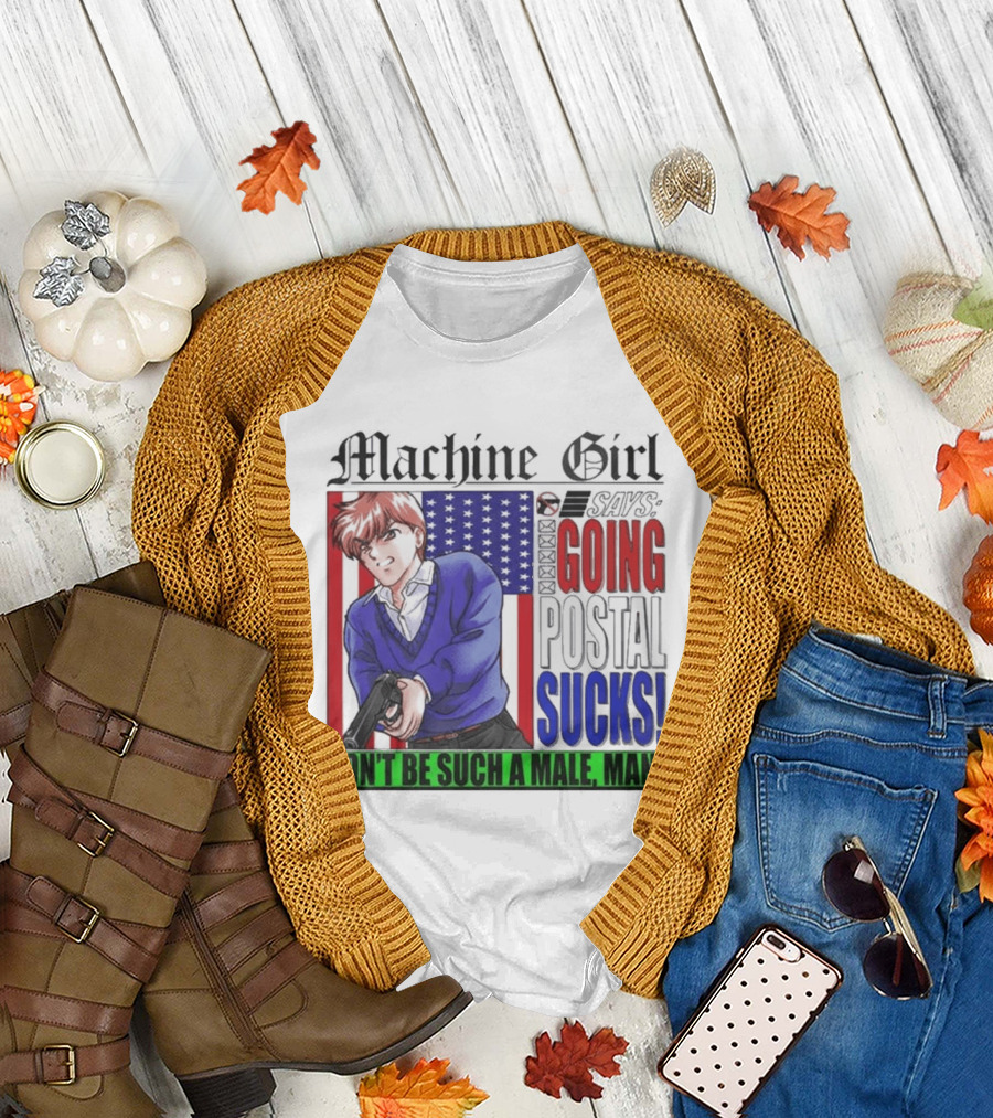 Machine Girl Going Postal Sucks Don't Be Such a Male Man T-Shirt