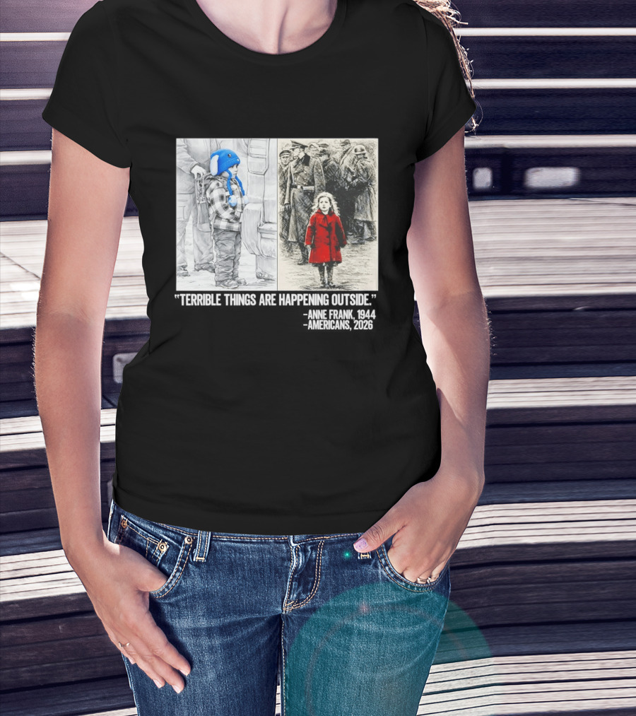 Anne Frank 1944 Americans 2026 Terrible Things Are Happening Outside Little Girl In Red Coat T-Shirt