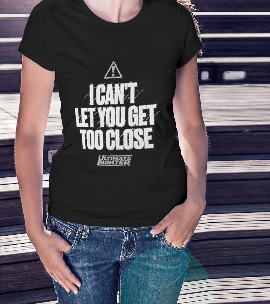 I Can't Let You Get Too Close Ultimate Fighter Triangular Warning T-Shirt