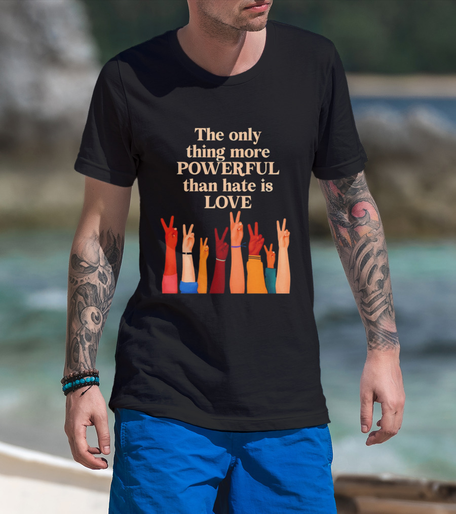 The Only Thing More Powerful Than Hate Is Love With Diversity Hands Raised In Peace Sign T-Shirt