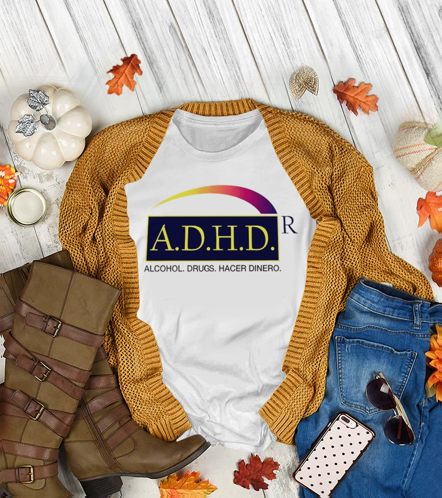 ADHD Alcohol Drugs Hacer Dinero Humor T-Shirt