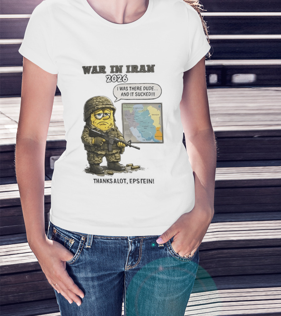 War In Iran 2026 I Was There Dude And It Sucked Thanks A Lot Epstein T-Shirt