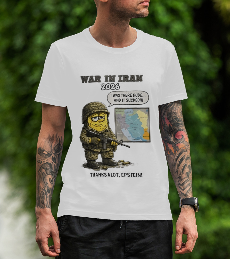 War In Iran 2026 I Was There Dude And It Sucked Thanks A Lot Epstein T-Shirt