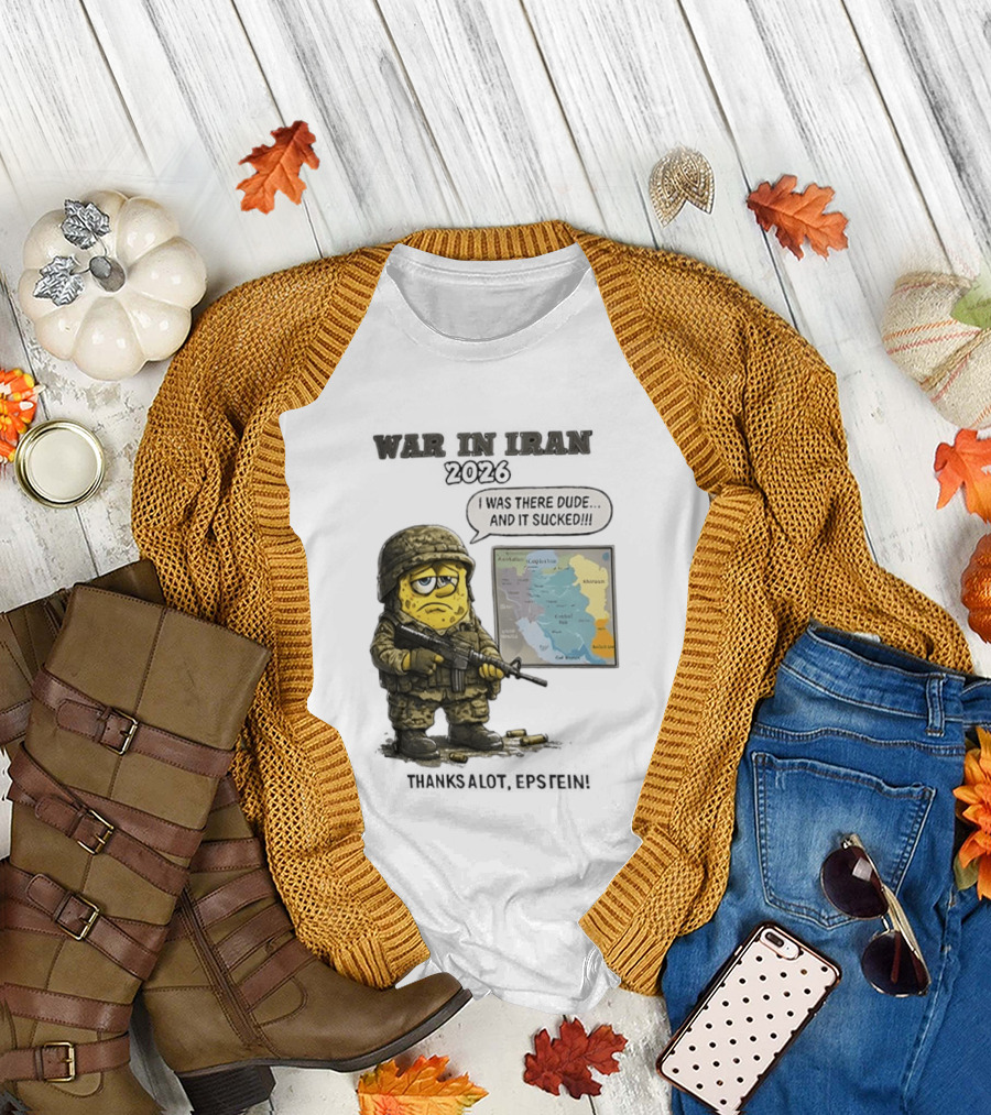 War in Iran 2026 I Was There Dude and It Sucked Thanks a Lot Epstein T-Shirt