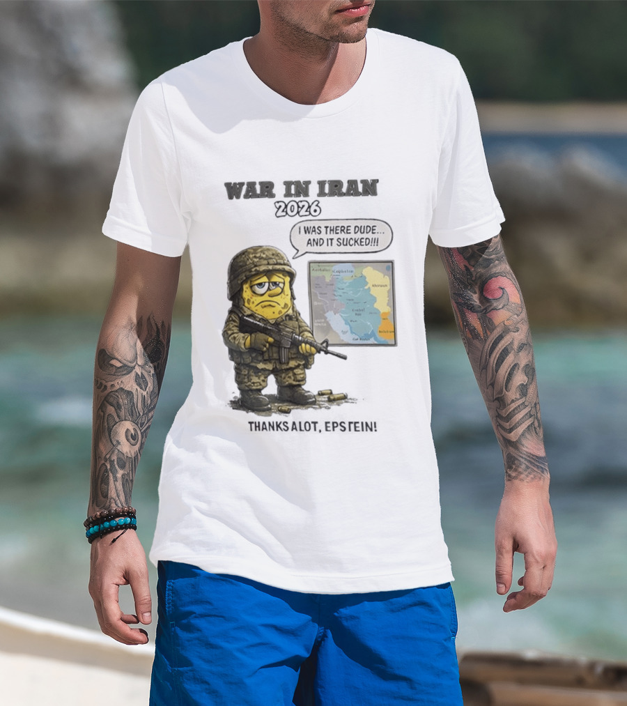 War In Iran 2026 I Was There Dude And It Sucked Thanks A Lot Epstein T-Shirt