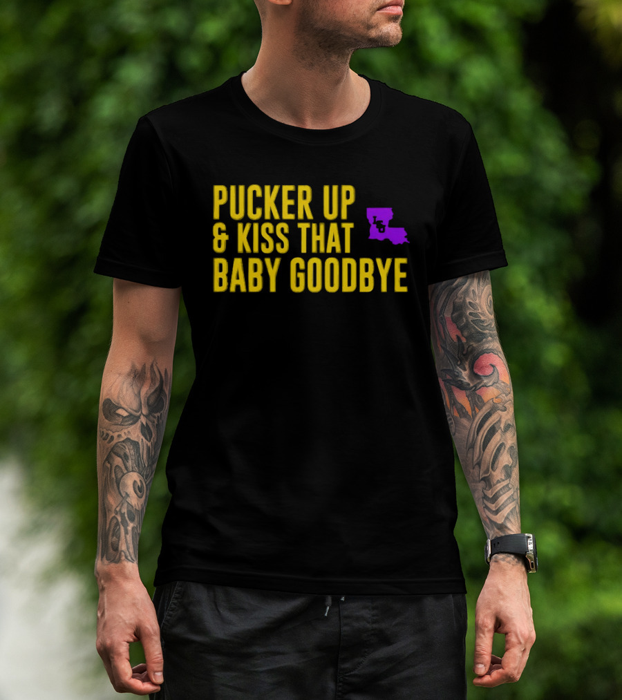 LSU Pucker Up & Kiss That Baby Goodbye Purple Yellow Louisiana T-Shirt