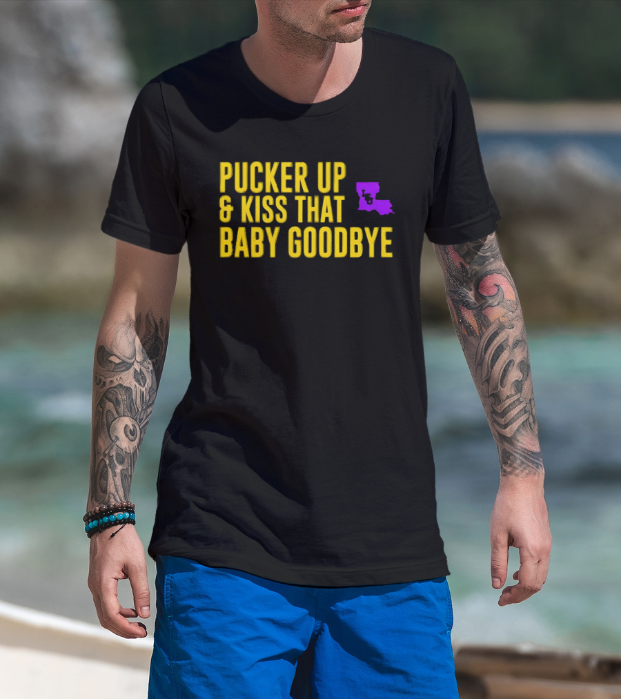 LSU Pucker Up & Kiss That Baby Goodbye Purple Yellow Louisiana T-Shirt