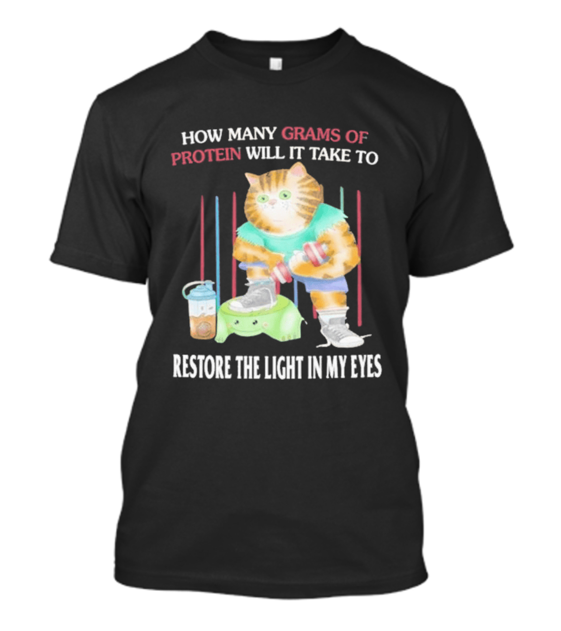 How Many Grams Of Protein Will It Take To Restore The Light In My Eyes Buff Cat Meme Gym T-Shirt