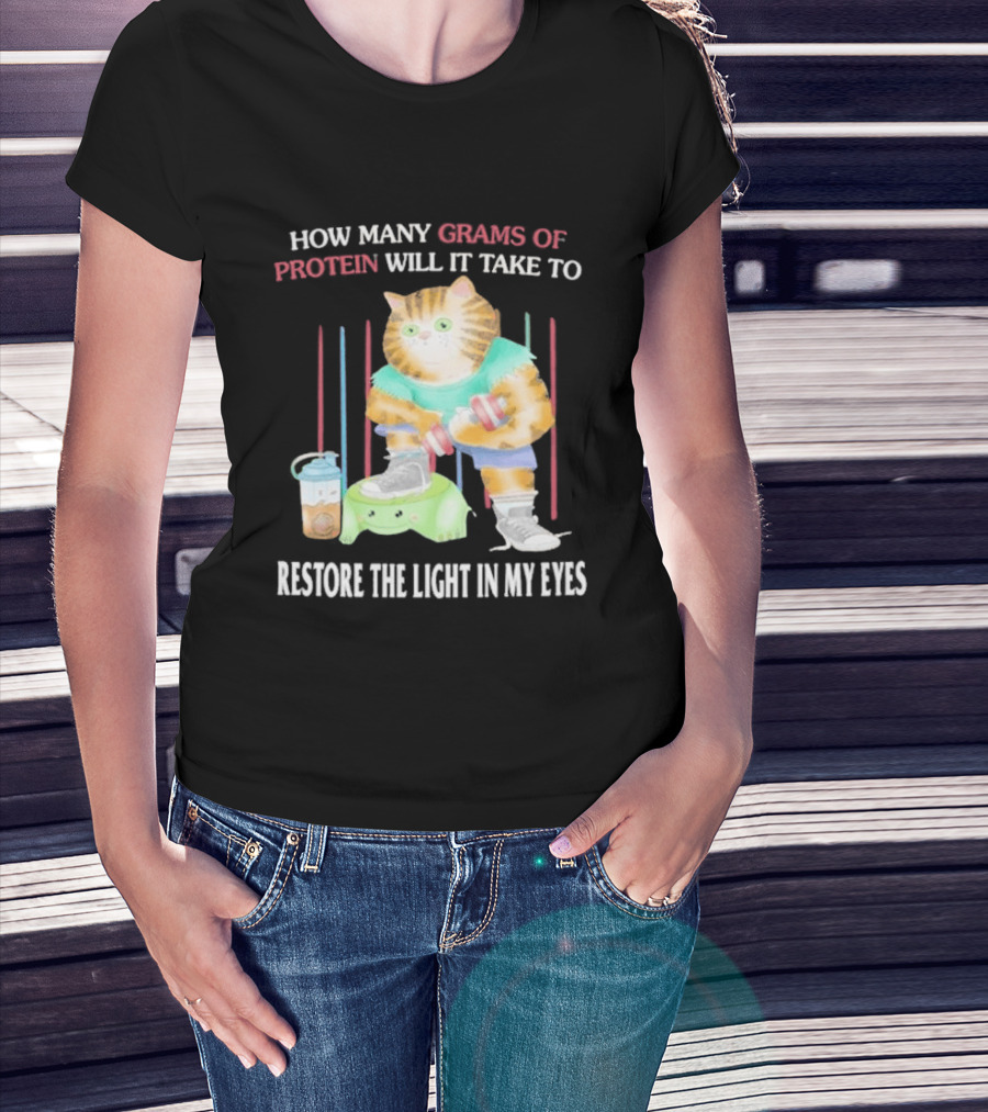 How Many Grams Of Protein Will It Take To Restore The Light In My Eyes Buff Cat Meme Gym T-Shirt