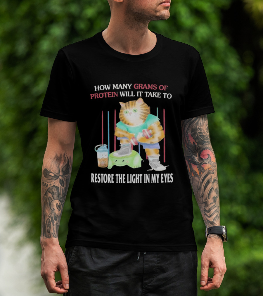 How Many Grams Of Protein Will It Take To Restore The Light In My Eyes Buff Cat Meme Gym T-Shirt