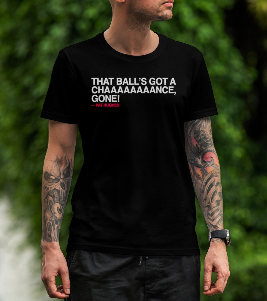 Chicago Cubs That Ball's Got A Chaaaaaance Gone Pat Hughes T-Shirt