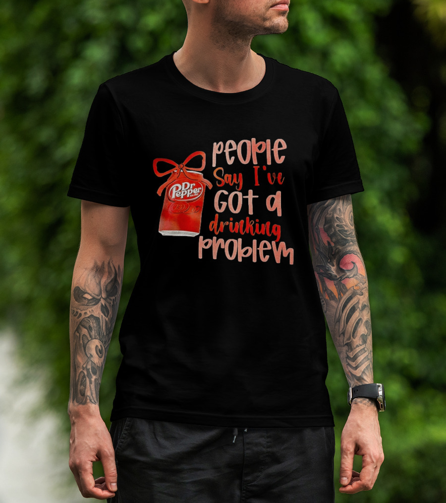 Dr Pepper People Say I've Got A Drinking Problem Retro Humor T-Shirt