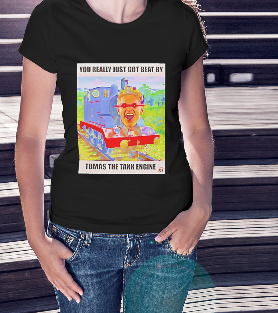 You Really Just Got Beat By TomÁs The Tank Engine T-Shirt