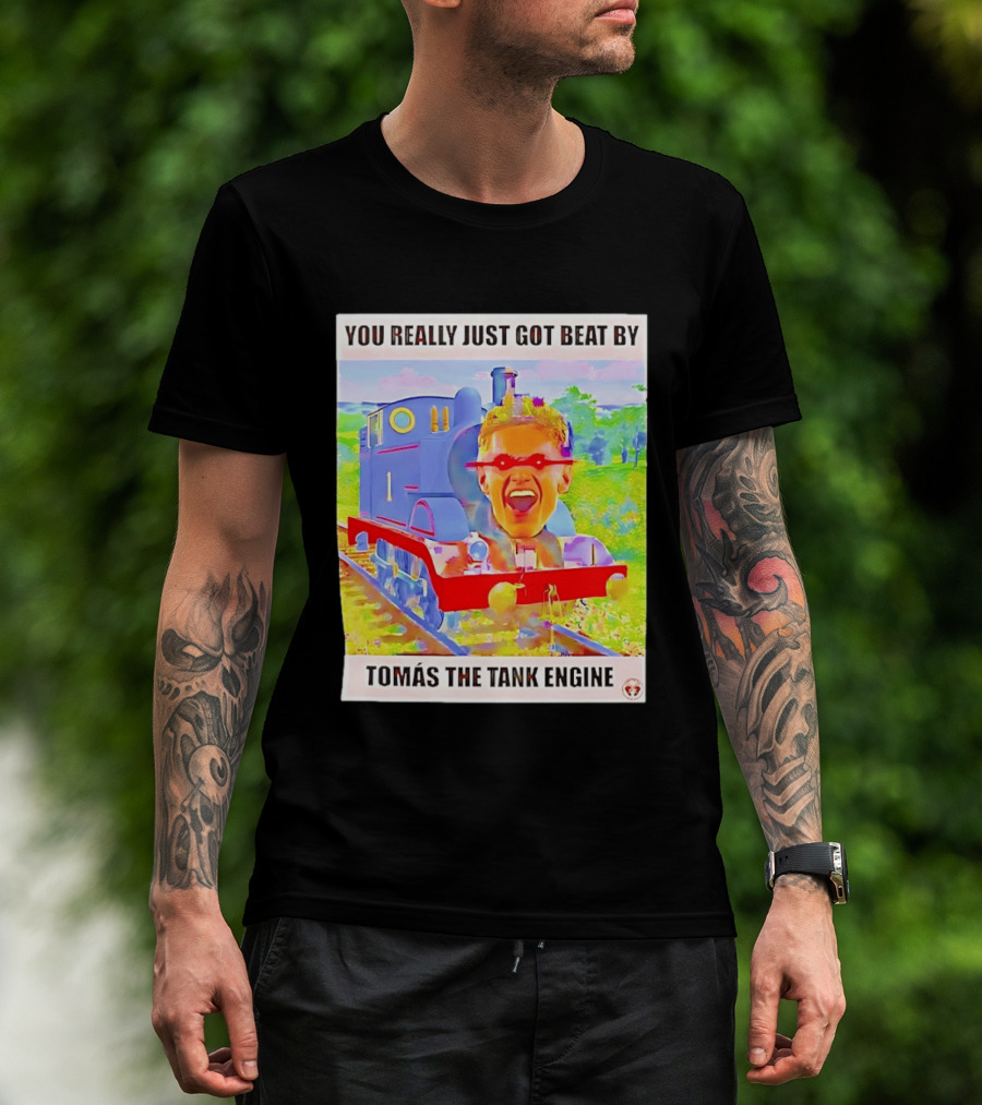 You Really Just Got Beat By TomÁs The Tank Engine T-Shirt