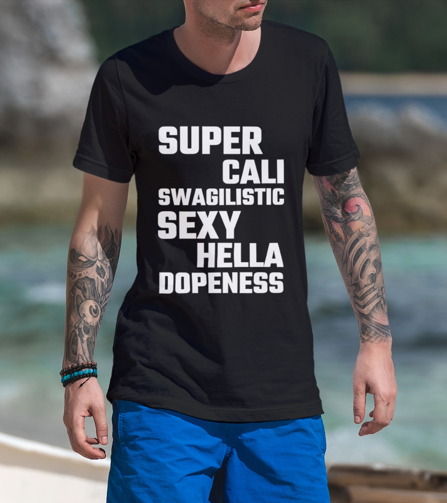 Super Cali Swagilistic Sexy Hella Dopeness T-Shirt
