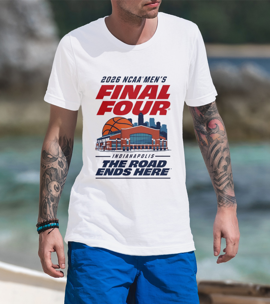 2026 NCAA Men's Final Four Indianapolis The Road Ends Here T-Shirt
