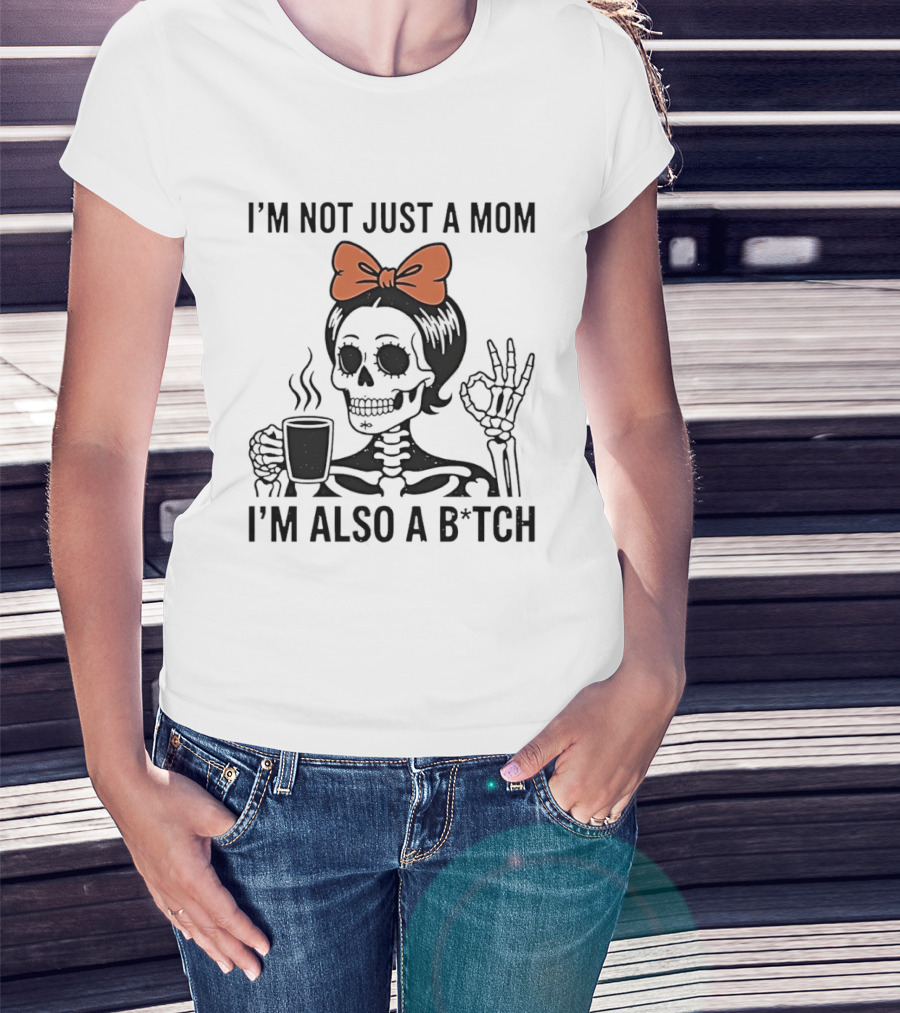 I'm Not Just A Mom I'm Also A B*tch Skeleton With Coffee And Bow T-Shirt