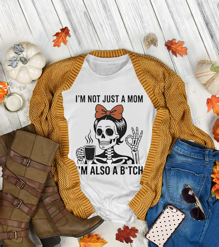 I'm Not Just a Mom I'm Also a B*tch Skeleton with Coffee and Bow T-Shirt