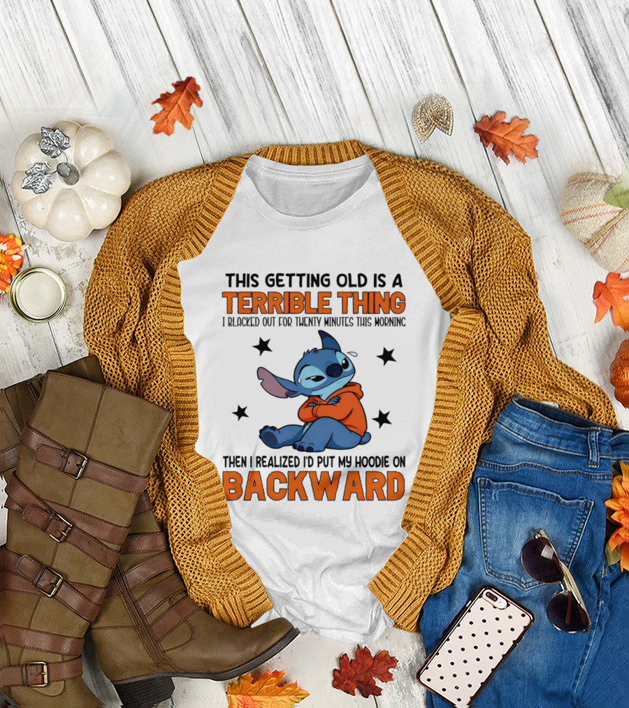 Stitch This Getting Old Is a Terrible Thing I Blacked Out for Twenty Minutes Then I Realized I'd Put My on Backward T-Shirt