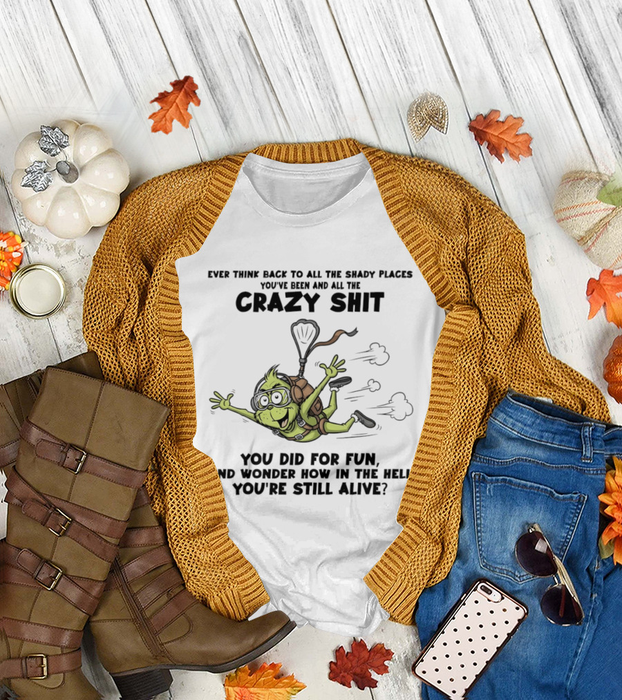 Ever Think Back to All the Shady Places You've Been and All the Crazy Shit You Did for Fun Wonder How You're Still Alive Turtle T-Shirt