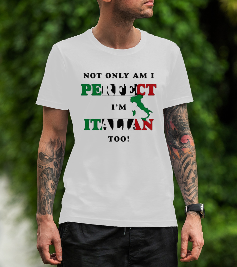 Not Only Am I Perfect I'm Italian Too Map Of Italy T-Shirt