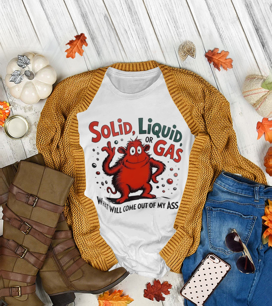 Solid Liquid or Gas What Will Come Out of My Ass Dr Seuss T-Shirt