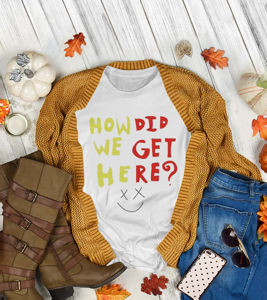 How Did We Get Here XX Smile Face T-Shirt