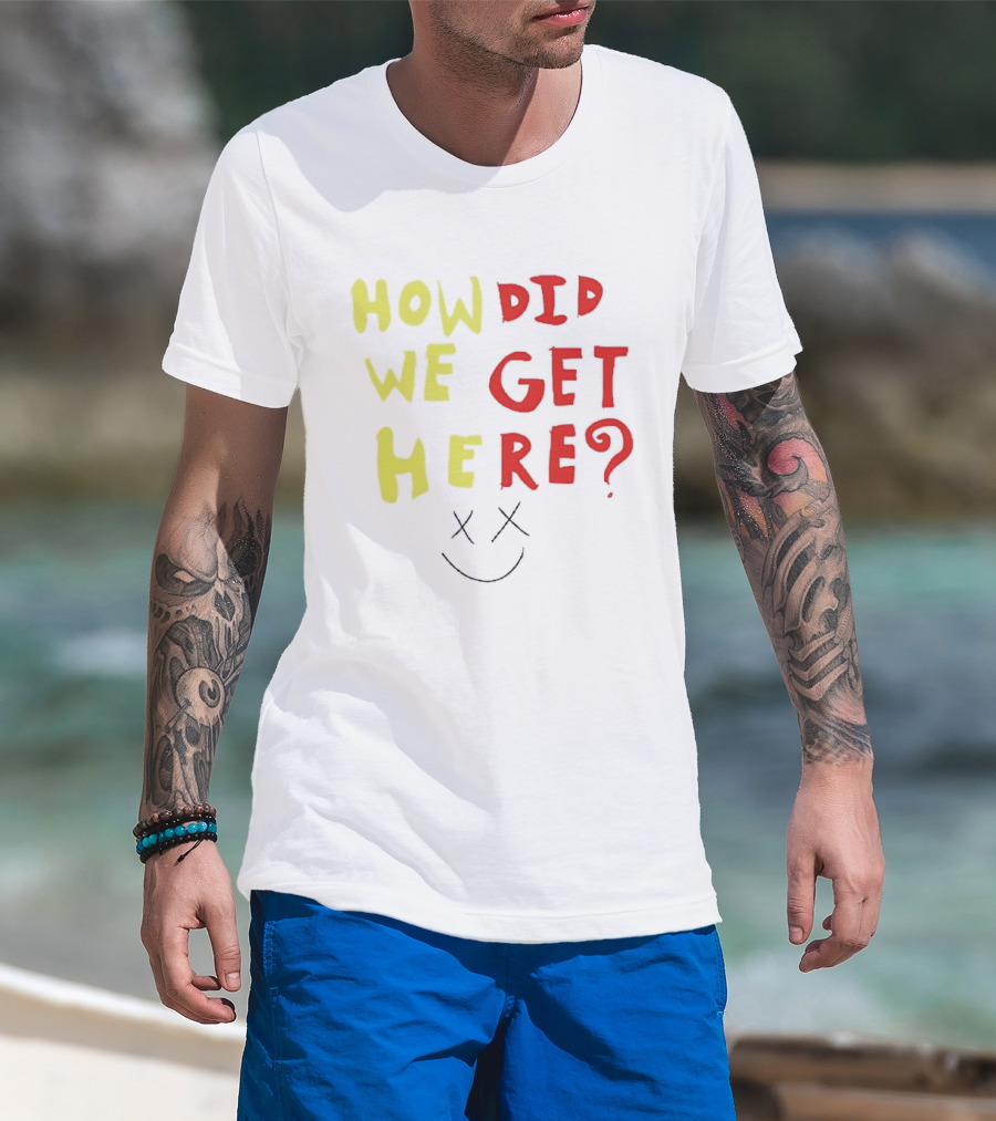 How Did We Get Here XX Smile Face T-Shirt