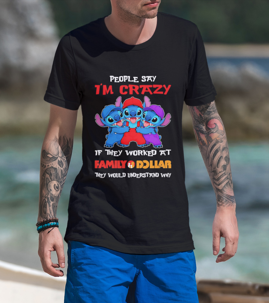 People Say I'm Crazy They Worked At Family Dollar They Would Understand Why T-Shirt