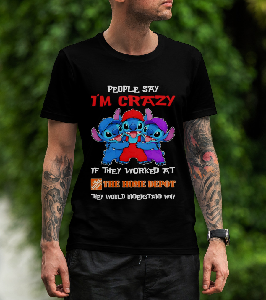 People Say I'm Crazy If They Worked At The Home Depot They Would Understand Why Blue Characters T-Shirt