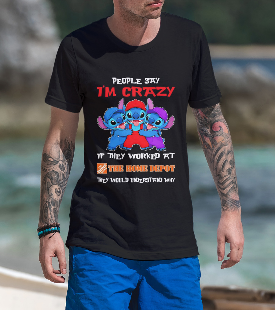 People Say I'm Crazy If They Worked At The Home Depot They Would Understand Why Blue Characters T-Shirt