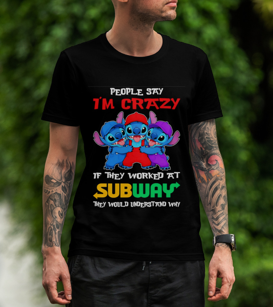 People Say I'm Crazy If They Worked At Subway They Would Understand Why With Blue Characters T-Shirt